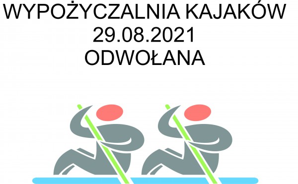 WYPOŻYCZALNIA KAJAKÓW 29.08.2021 ODWOŁANA !!! | Plakat informuje, że wypożyczalnia kajaków w dniu 29.08.2021 jest odwołana.